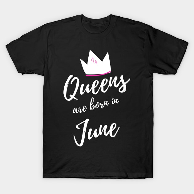 Queens are Born in June. Happy Birthday! T-Shirt by That Cheeky Tee